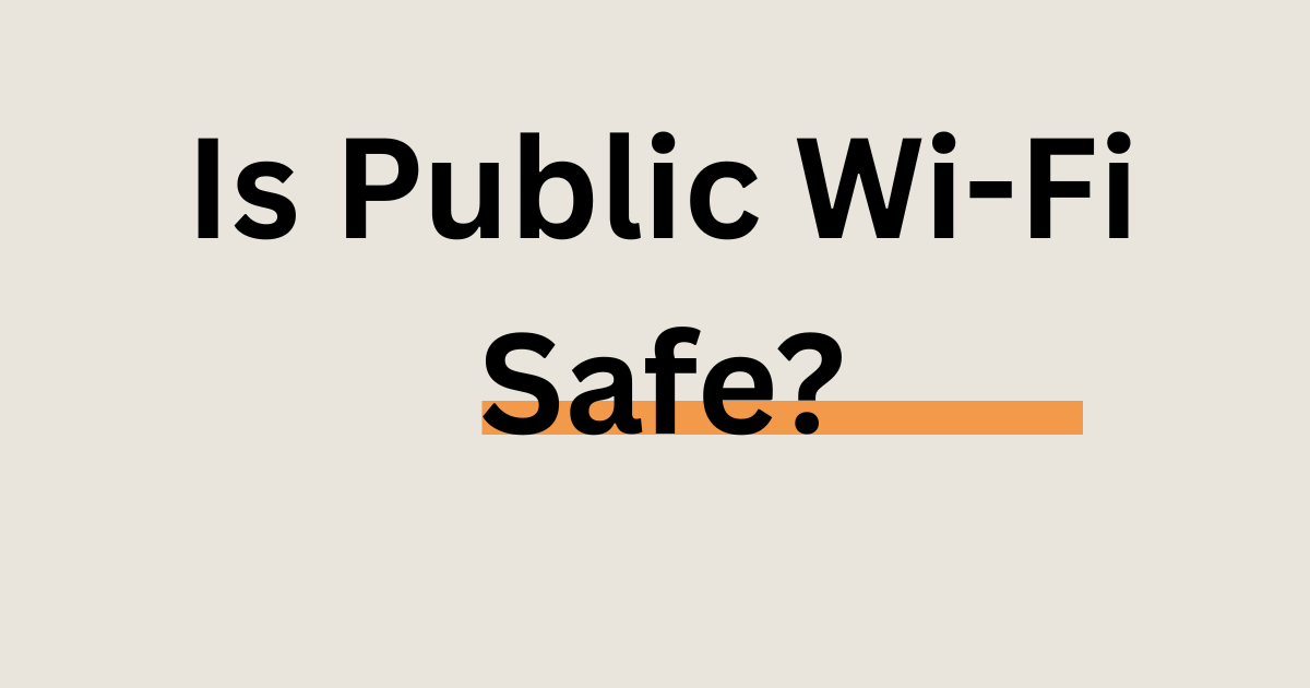 Is public Wi-Fi safe? Cybersecurity tips for digital privacy
