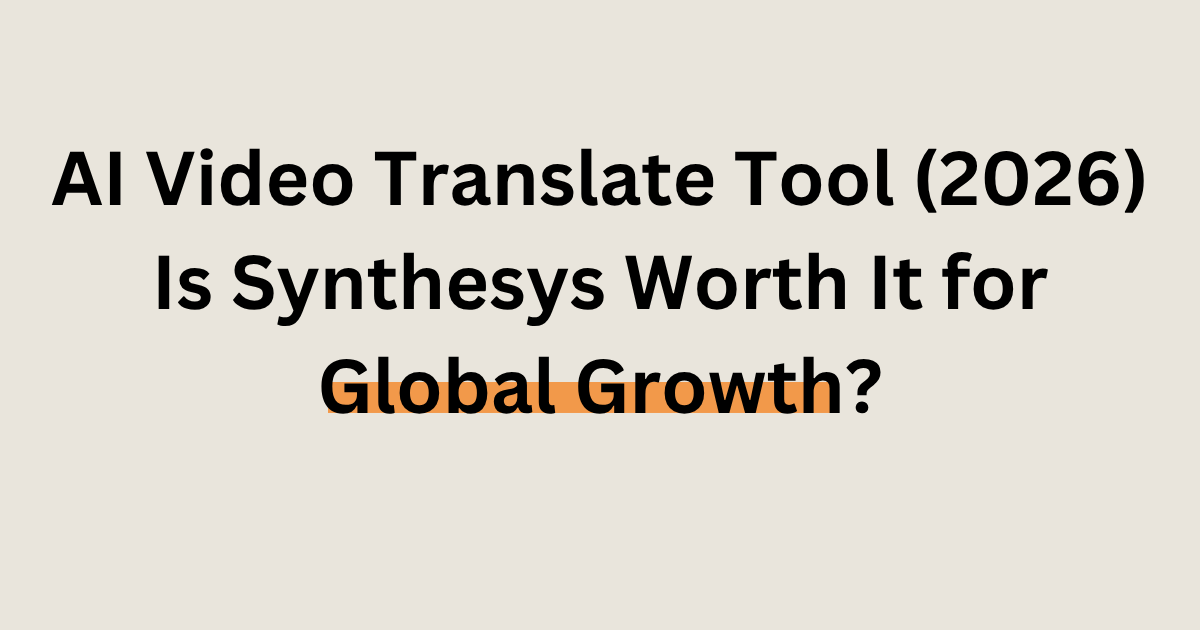 AI video translation tool Synthesys review 2026 for global content scaling