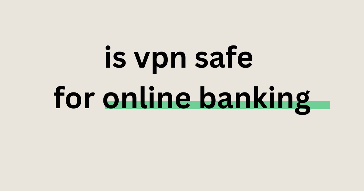 is vpn safe for online banking